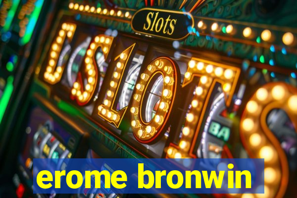 erome bronwin